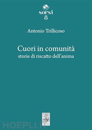 trillicoso antonio - cuori in comunità. storie di riscatto dell'anima