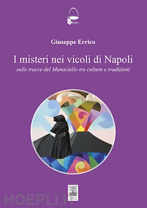 errico giuseppe - i misteri nei vicoli di napoli. sulle tracce del monaciello tra cultura e tradizioni