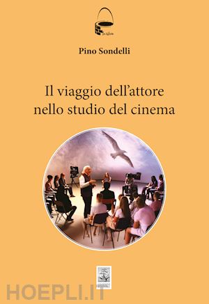 sondelli pino - il viaggio dell'attore. manuale per aspiranti cineasti