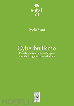 siani paolo - cyberbullismo. piccolo manuale per proteggere e guidare la generazione digitale