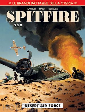 latour sébastien; maza; schelle pierre - le grandi battaglie della storia. vol. 21: desert air force. spitfire