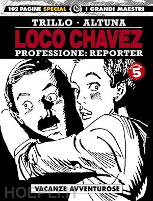 trillo carlos; altuna horacio - loco chavez. professione: reporter. vol. 5: vacanze avventurose