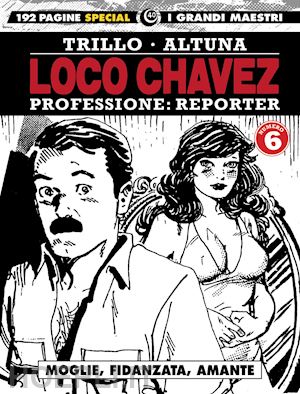 trillo carlos; altuna horacio - loco chavez. professione: reporter. vol. 6: moglie, fidanzata, amante