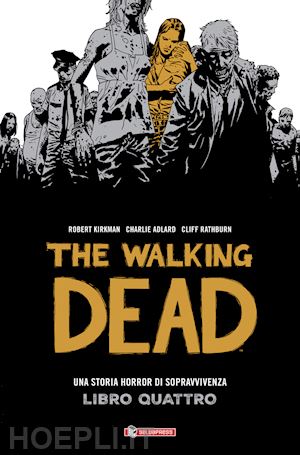 kirkman robert ; adlard charlie ; rathburn cliff - the walking dead . libro quattro