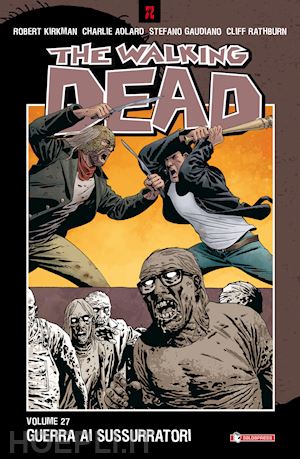 kirkman robert; adlard charlie; gaudiano stefano; rathburn cliff; ciccarelli a. - guerra ai sussurratori. the walking dead. vol. 27