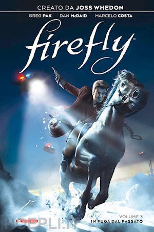 whedon joss; pak greg - firefly. vol. 3: in fuga dal passato