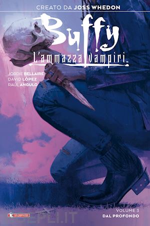 whedon joss; bellaire jordie - buffy. l'ammazzavampiri. vol. 3: dal profondo