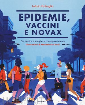 gabaglio letizia - epidemie, vaccini e novax. per capire e scegliere consapevolmente