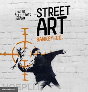 ciancabilla luca; omodeo christian - street art. banksy & co. l'arte allo stato urbano