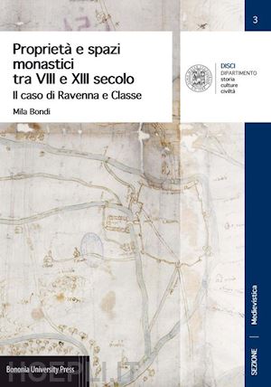 bondi mila - proprieta' e spazi monastici tra viii e xiii secolo. il caso di ravenna e classe