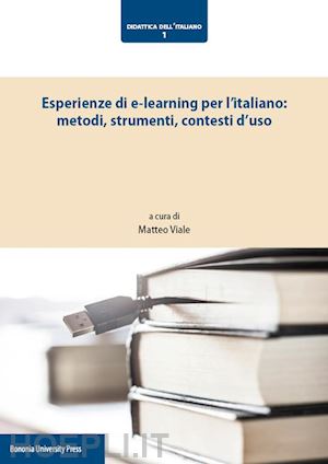 viale m. (curatore) - esperienze di e-learning per l'italiano: metodi, strumenti, contesti d'uso