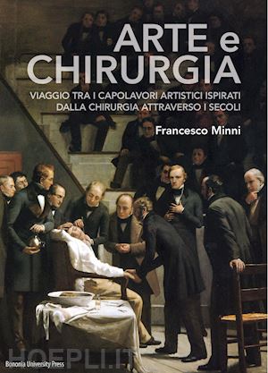 minni francesco - arte e chirurgia. viaggio tra i capolavori artistici ispirati dalla chirurgia