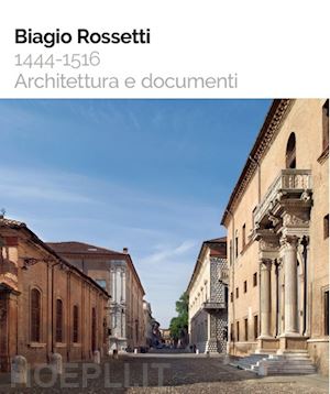 ceccarelli francesco; marchesi andrea; sambin de norcen maria teresa - biagio rossetti 1444-1516. architettura e documenti