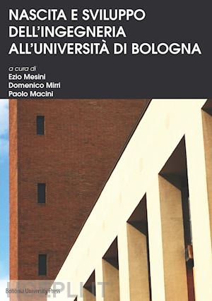 mesini e. (curatore); mirri d. (curatore); macini p. (curatore) - nascita e sviluppo dell'ingegneria all'universita' di bologna
