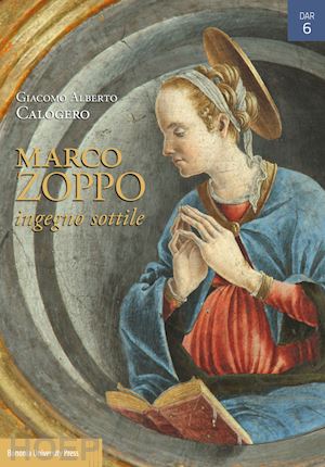 calogero giacomo alberto - marco zoppo ingegno sottile. pittura e umanesimo tra padova, venezia e bologna.
