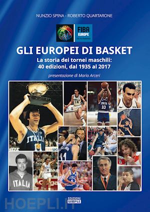 spina nunzio; quartarone roberto - europei di basket. la storia dei tornei maschili: 40 edizioni, dal 1935 al 2017