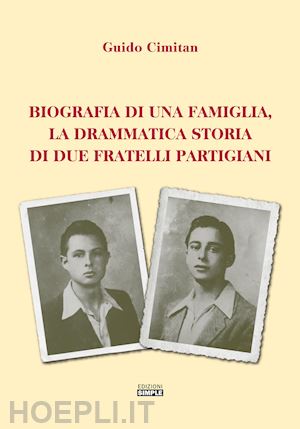 cimitan guido - biografia di una famiglia, la drammatica storia di due fratelli partigiani