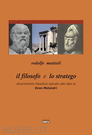 mattioli rodolfo - il filosofo e lo stratego. divertimento filosofico ispirato alle idee di enzo melandri