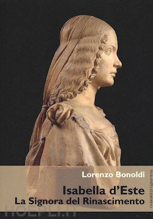 bonoldi lorenzo - isabella d'este. la signora del rinascimento