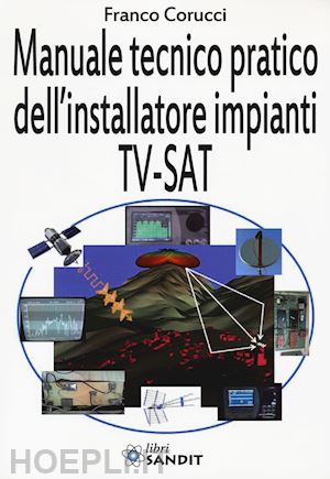 corucci franco - il manuale tecnico pratico dell'installatore impianti tv-sat