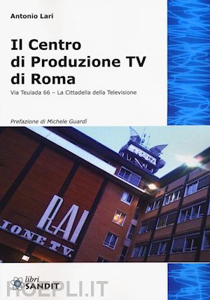 lari antonio - il centro produzione tv di roma