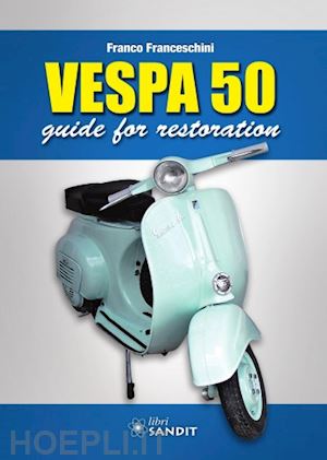 franceschini franco - vespa 50. guide to restoration