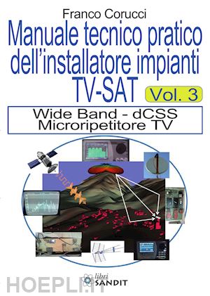 corucci franco - il manuale tecnico pratico dell'installatore impianti tv-sat . vol. 3: wide ban