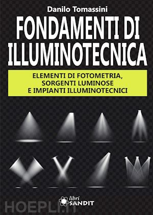 tomassini danilo - fondamenti di illuminotecnica. elementi di fotometria, sorgenti luminose e impia