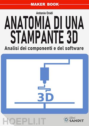 onidi antonio - anatomia di una stampante 3d. analisi dei componenti e del software