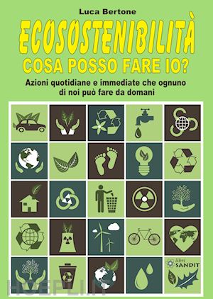 bertone luca - ecosostenibilita'. cosa posso fare io?