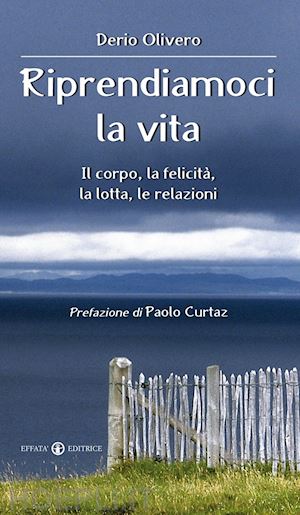 olivero derio' - riprendiamoci la vita. il corpo, la felicita, la lotta, le relazioni'