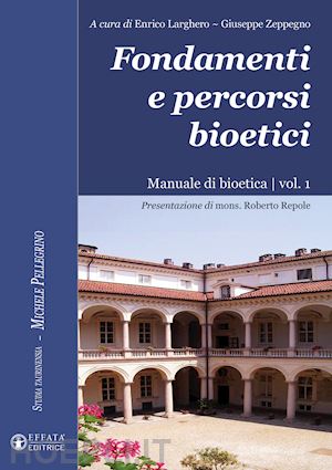 larghero e.(curatore); zeppegno g.(curatore) - fondamenti e percorsi bioetici. manuale di bioetica. vol. 1