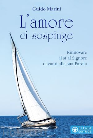 marini guido - l'amore ci sospinge. rinnovare il sì al signore davanti alla sua parola