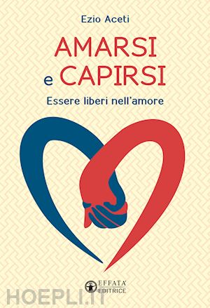 aceti ezio - amarsi e capirsi. per un'educazione alla reciprocita'