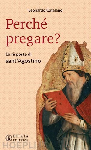 catalano leonardo - perche' pregare - le risposte di sant'agostino