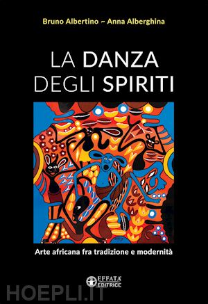 alberghina anna; albertino bruno - la danza degli spiriti. arte africana fra tradizione e modernità