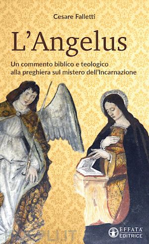 falletti cesare - l'angelus. un commento biblico e teologico alla preghiera sul mistero dell'incarnazione