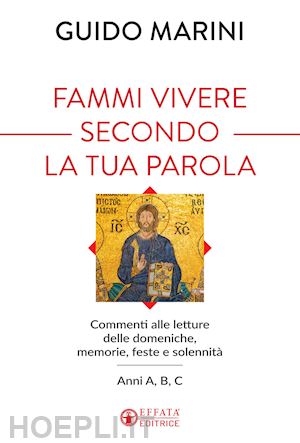 marini guido - fammi vivere secondo la tua parola. commenti alle letture delle domeniche, memorie, feste e solennità. anni a, b, c