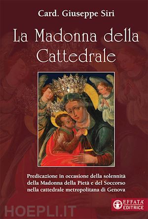 La Madonna Della Cattedrale. Predicazione In Occasione Della Solennità  Della Madonna Della Pietà E Del Soccorso Nella Cattedrale Metropolitana Di  Genova - Siri Giuseppe