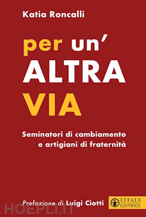 roncalli katia - per un'altra via. seminatori di cambiamento e artigiani di fraternità