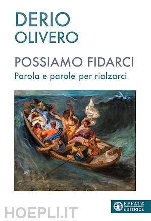 olivero derio - possiamo fidarci. parola e parole per rialzarci