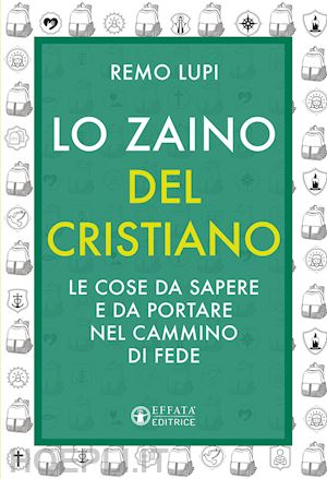 lupi remo - lo zaino del cristiano. le cose da sapere e da portare nel cammino di fede