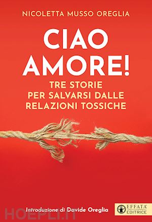 musso nicoletta - ciao amore! tre storie per salvarsi dalle relazioni tossiche