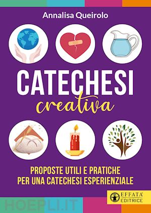 queirolo annalisa - catechesi creativa. proposte utili e pratiche per una catechesi esperienziale. e