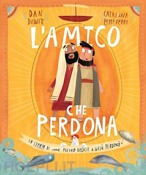 dewitt dan - l'amico che perdona. la storia di come pietro deluse e gesù perdonò. ediz. a colori