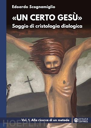 scognamiglio edoardo - «un certo gesu». saggio di cristologia dialogica. vol. 1: alla ricerca di un met