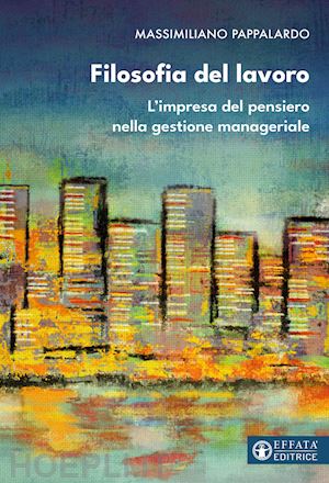 pappalardo massimiliano - filosofia del lavoro. l'impresa del pensiero nella gestione manageriale