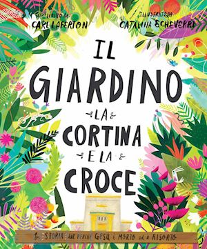 laferton carl - il giardino, la cortina e la croce. la storia del perché gesù è morto ed è risorto. ediz. a colori