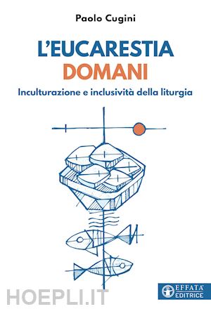 cugini paolo - l'eucarestia domani. inculturazione e inclusivita' della liturgia