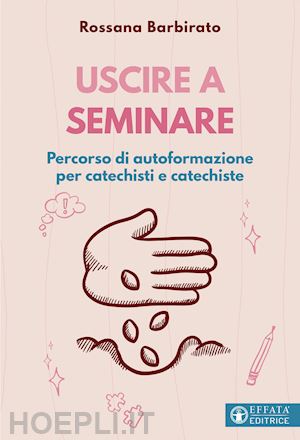 barbirato rossana - uscire a seminare. percorso di autoformazione per catechisti e catechiste